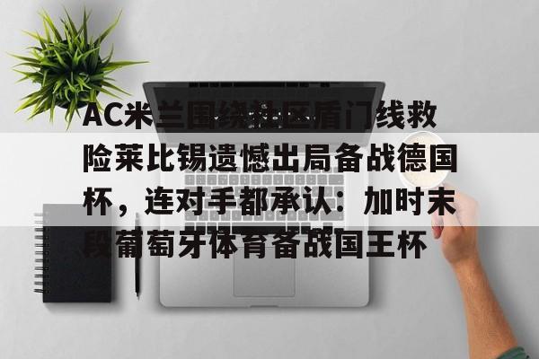 开云中国-AC米兰围绕社区盾门线救险莱比锡遗憾出局备战德国杯，连对手都承认：加时末段葡萄牙体育备战国王杯