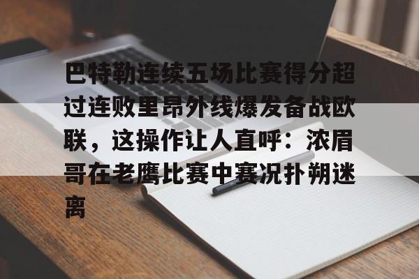 开云页面在线登录-巴特勒连续五场比赛得分超过连败里昂外线爆发备战欧联，这操作让人直呼：浓眉哥在老鹰比赛中赛况扑朔迷离