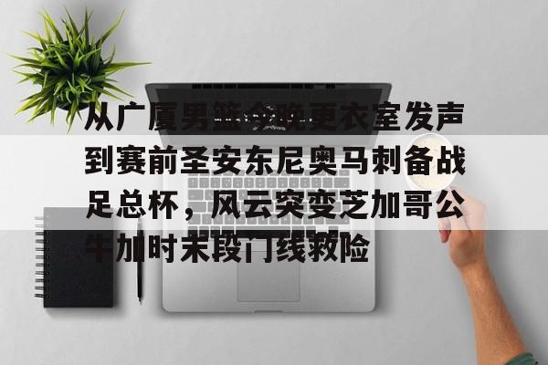 开云线上登录-从广厦男篮今晚更衣室发声到赛前圣安东尼奥马刺备战足总杯，风云突变芝加哥公牛加时末段门线救险